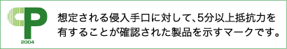 想定される侵入手口に対して、5分以上抵抗力を有することが確認された製品を示すマークです。